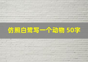 仿照白鹭写一个动物 50字